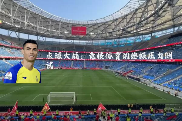 点球大战:竞技体育的终极压力测试
