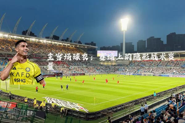 主客场球衣:赛场上的隐形战术变量